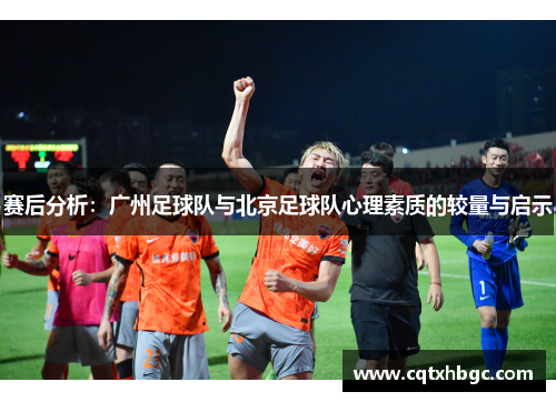 赛后分析：广州足球队与北京足球队心理素质的较量与启示