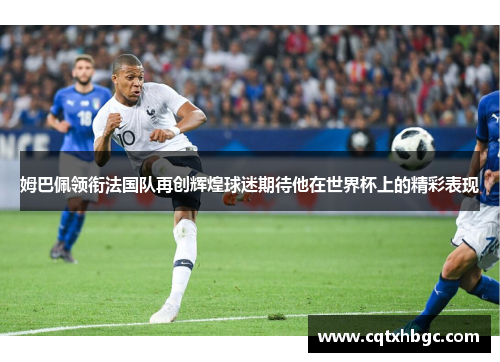 姆巴佩领衔法国队再创辉煌球迷期待他在世界杯上的精彩表现