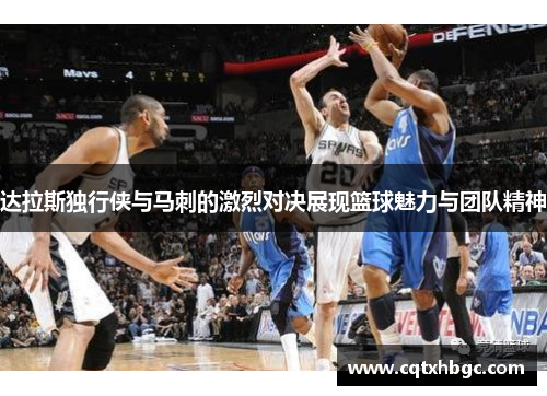 达拉斯独行侠与马刺的激烈对决展现篮球魅力与团队精神